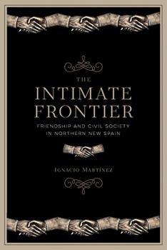 Paperback The Intimate Frontier: Friendship and Civil Society in Northern New Spain Book