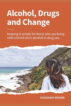 Paperback Alcohol, Drugs and Change - Keeping it simple for those who are living with a loved one's addiction Book