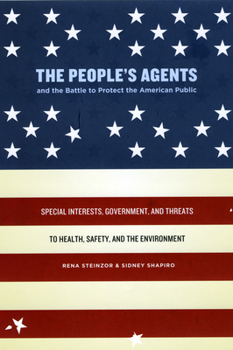 Hardcover The People's Agents and the Battle to Protect the American Public: Special Interests, Government, and Threats to Health, Safety, and the Environment Book