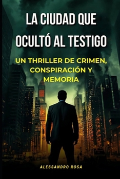 Paperback La Ciudad que Ocultó al Testigo: Un thriller de crimen, conspiración y memoria [Spanish] Book