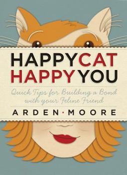 Paperback Happy Cat, Happy You: Quick Tips for Building a Bond with Your Feline Friend Book