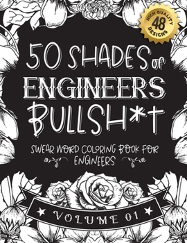 Paperback 50 Shades of engineers Bullsh*t: Swear Word Coloring Book For engineers: Funny gag gift for engineers w/ humorous cusses & snarky sayings engineers wa Book