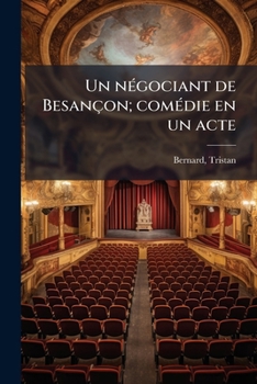 Un négociant de Besançon; comédie en un acte