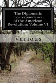 Paperback The Diplomatic Correspondence of the American Revolution: Volume VI Book