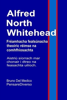 Alfred North Whitehead. Fréamhacha fealsúnacha theoiric réimse na comhfhiosachta.: Aistriú síorrach mar chonair i dtreo na feasachta uilíoch. ((GLE) ... Chandamach i gCosmas) (Irish Edition)