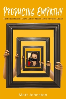 Paperback Producing Empathy: The Secret Method I Use to Get 100 Million Views on Videos Online Book