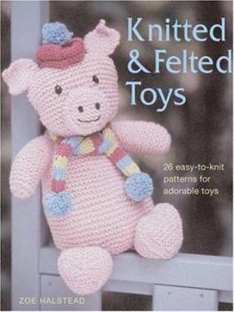 Paperback Knitted & Felted Toys: 26 Easy-To-Knit Patterns for Adorable Toys Book