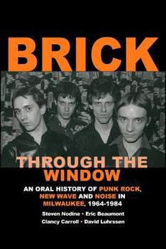 Paperback Brick Through the Window: An Oral History of Milwaukee Music of the 70's & 80;s Book