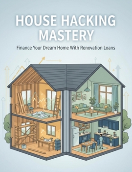 House Hacking Mastery: Finance Your Dream Home With Renovation Loans