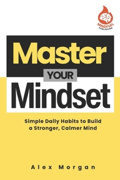 Paperback Master Your Mindset: Simple Daily Habits to Build a Stronger, Calmer Mind Book