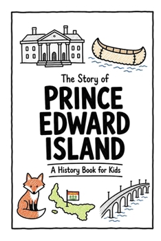 The Story of Prince Edward Island - A History Book for Kids: A Fun, Educational, and Illustrated Journey Through Prince Edward Island History for Children and Curious Minds (History for Kids)
