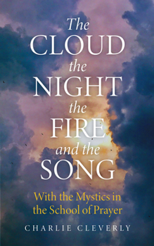 Paperback The Cloud, the Night, the Fire and the Song: With the Mystics in the School of Prayer Book