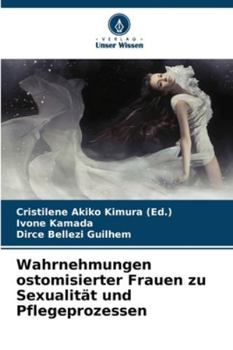 Wahrnehmungen ostomisierter Frauen zu Sexualität und Pflegeprozessen (German Edition)