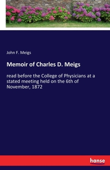 Paperback Memoir of Charles D. Meigs: read before the College of Physicians at a stated meeting held on the 6th of November, 1872 Book