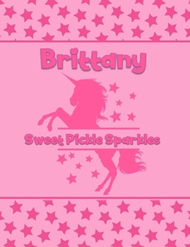 Brittany Sweet Pickle Sparkles: Personalized Draw & Write Book with Her Unicorn Name Word/Vocabulary List Included for Story Writing