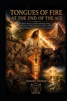 TONGUES OF FIRE AT THE END OF THE AGE: Breath, Mystery, and the Eschatological Song From Assyrian Violence to the Glory of the Son of Man (When Heaven ... of Taking the Kingdom of God Seriously)