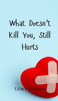 Hardcover What Doesn't Kill You, Still Hurts Book