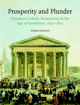 Hardcover Prosperity and Plunder: European Catholic Monasteries in the Age of Revolution, 1650-1815 Book
