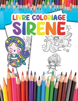 Livre Coloriage Sirene: pour les Enfants Devenez une Sir?ne et Prenez Plaisir ? Colorier vos Superbes Illustrations