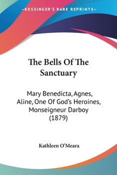 Paperback The Bells Of The Sanctuary: Mary Benedicta, Agnes, Aline, One Of God's Heroines, Monseigneur Darboy (1879) Book