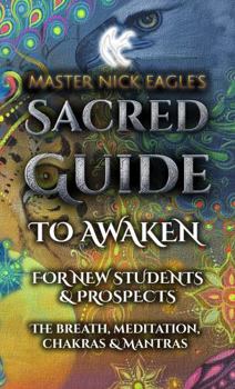 Paperback Master Nick Eagle's Guide To Awaken: For Students & Prospects: The Breath, Meditation, Chakras & Mantras Book