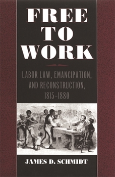 Hardcover Free to Work: Labor Law, Emancipation, and Reconstruction, 1815-1880 Book