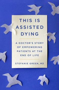 Paperback This Is Assisted Dying: A Doctor's Story of Empowering Patients at the End of Life Book
