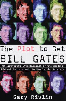 Hardcover The Plot to Get Bill Gates: An Irreverent Investigation of the World's Richest Man... and the People Who Hate Him Book