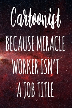 Paperback Cartoonist Because Miracle Worker Isn't A Job Title: The perfect gift for the professional in your life - Funny 119 page lined journal! Book