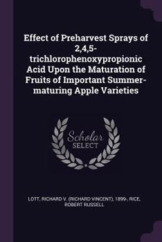 Paperback Effect of Preharvest Sprays of 2,4,5-trichlorophenoxypropionic Acid Upon the Maturation of Fruits of Important Summer-maturing Apple Varieties Book