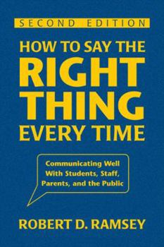 Hardcover How to Say the Right Thing Every Time: Communicating Well with Students, Staff, Parents, and the Public Book