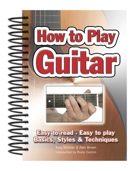 Spiral-bound How to Play Guitar: Easy to Read, Easy to Play; Basics, Styles & Techniques Book
