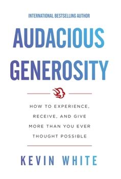 Hardcover Audacious Generosity: How to Experience, Receive, and Give More Than You Ever Thought Possible Book