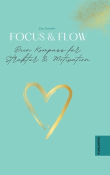 Focus & Flow - Dein Kompass für Struktur & Motivation: Planer, Journal und strukturierter Kalender für eine höhere Produktivität im Business und im ... Tagesplaner, Tagebuch (German Edition)