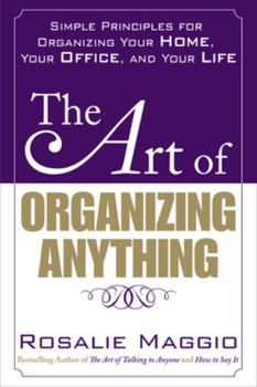 Paperback The Art of Organizing Anything: Simple Principles for Organizing Your Home, Your Office, and Your Life: Simple Principles for Organizing Your Home, Yo Book