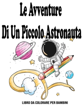 Paperback Le Avventure Di Un Piccolo Astronauta: Libro Da Colorare Per Bambini: Spazio libro da colorare bambini [Italian] Book