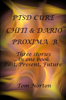 PTSD CURE-- CHITI & DARIO-- PROXIMA B: Three stories in one book. Past, Present, Future