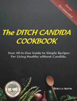 Paperback The Ditch Candida Cookbook: Your All-in-One Guide to Simple Recipes for Living Healthy without Candida Book