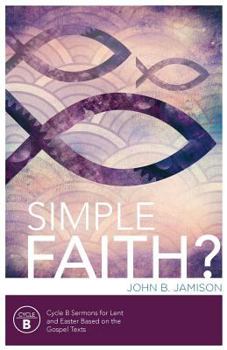 Paperback Simple Faith?: Cycle B Sermons for Lent/Easter Based on the Gospel Texts Book