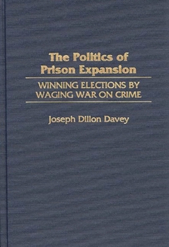 Hardcover The Politics of Prison Expansion: Winning Elections by Waging War on Crime Book