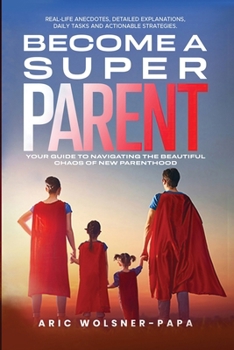 Paperback Become a super parent: Your Guide to Navigating the Beautiful Chaos of New Parenthood Book