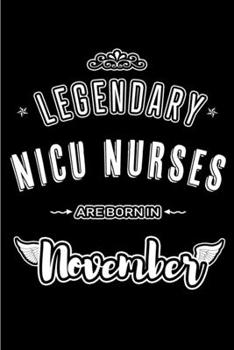 Legendary NICU Nurses are born in November: Blank Lined Journal Notebooks Diary as Appreciation, Birthday, Welcome, Farewell, Thank You, Christmas, ... & friends. Alternative to B-day present Card