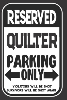Reserved Quilter Parking Only. Violators Will Be Shot. Survivors Will Be Shot Again: Blank Lined Notebook | Thank You Gift For Quilter