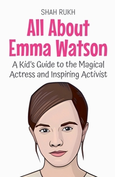 Paperback All About Emma Watson: A Kid's Guide to the Magical Actress and Inspiring Activist Book