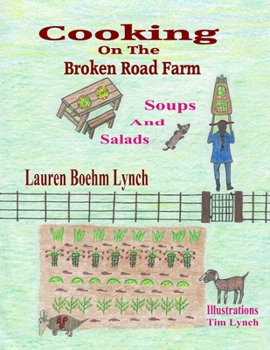 Cooking on the Broken Road Farm: Soups and Salads - Book  of the Cooking on the Broken Road Farm