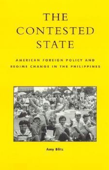 Paperback The Contested State: American Foreign Policy and Regime Change in the Philippines Book