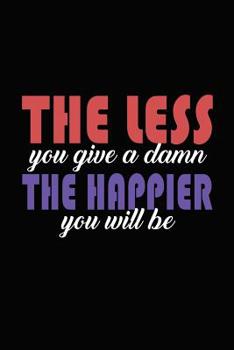 The Less You Give A Damn The Happier You Will Be: Bitchy Smartass Quotes - Funny Gag Gift for Work or Friends -  Cornell Notebook For School or Office