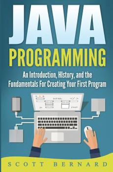 Paperback Java Programming: An Introduction, History, and the Fundamentals for Creating Your First Program Book