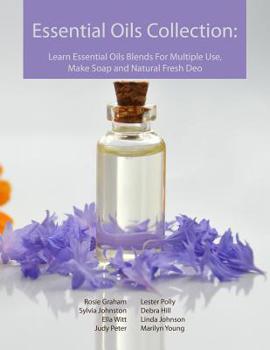 Paperback Essential Oils Collection: Learn Essential Oils Blends For Multiple Use, Make Soap and Natural Fresh Deo Book