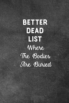 Paperback Better Dead List Where The Bodies Are Buried: Blank Lined Notebook Snarky Sarcastic Gag Gift Book